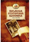 Švejkova cestopisná kuchařka, aneb, Mírně vlastivědné kulinární putování kuchyní pražskou, jihočeskou, budějickou, rakouskou, vídeňskou, maďarskou, slovenskou, polskou, haličskou i židovskou