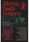 Skrytá česká historie, aneb, Dějiny Čech, jak je neznáte