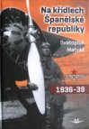 Na křídlech španělské republiky 1936 - 1939