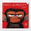 Fričo je mrzutý, či čo