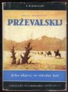 Nikolaj Michajlovič Prževalskij a jeho objevy ve střední Asii