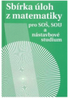 Sbírka úloh z matematiky pro SOŠ, SOU a nástavbové studium