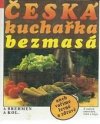 Česká kuchařka bezmasá, aneb, Vaříme levně a zdravě