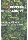 Bezpečné bylinkářství, aneb, Jak si neuškodit léčivými rostlinami