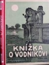 Knížka o Vodníkovi, aneb Kterak se vodník usadil v tůni u Čejkova mlýna, co prováděl, jak se bavil, a co se o něm vypravovalo, jak byl chycen a jak se naposledy pomstil