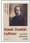 Karel Dostál-Lutinov bez mýtů, předsudků a iluzí
