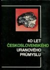 40 let československého uranového průmyslu