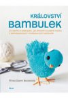 Království bambulek - 25 návrhů s postupem, jak zhotovit kouzelné hračky z jednobarevných i vícebarevných bambulek