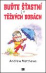 Buďte šťastní i v těžkých dobách
