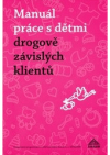 Manuál práce s dětmi drogově závislých klientů