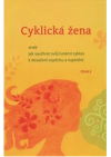 Cyklická žena, aneb, Jak využívat svůj lunární cyklus k dosažení úspěchu a naplnění