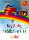 Kryštofe, neblbni a slez dolů !