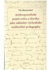 Anthroposofické pojetí světa a člověka jako základní východisko waldorfské pedagogiky