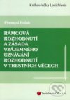 Rámcová rozhodnutí a zásada vzájemného uznávání rozhodnutí v trestních věcech, aneb, Lesk a bída justiční spolupráce v trestních věcech v rámci Evropské unie