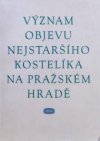 Význam objevu nejstaršího kostelíka na pražském hradě