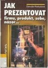 Jak prezentovat firmu, produkt, sebe, názor-
