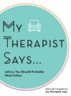 My Therapist Says