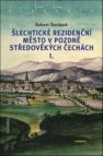 Šlechtické rezidenční město v pozdně středověkých Čechách I.