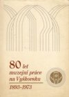 80 let muzejní práce na Vyškovsku 1893-1973