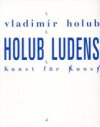 Vladimír Holub, Holub Ludens, Kunst für Kunst