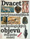 Dvacet nejvýznamnějších archeologických objevů dvacátého století