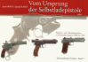 Vom Ursprung der Selbstladepistole - Österreichische Pistolen – Band 1