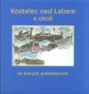 Kostelec nad Labem a okolí na starých pohlednicích