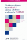 Příručka pro přípravu na autorizaci inženýrů a techniků ve výstavbě a pro praxi